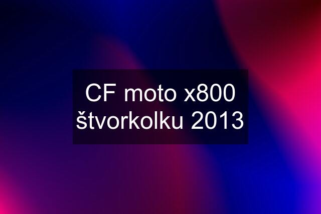 CF moto x800 štvorkolku 2013