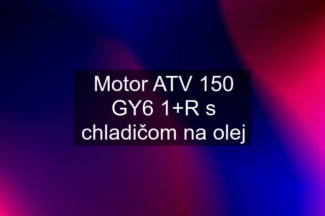 Motor ATV 150 GY6 1+R s chladičom na olej