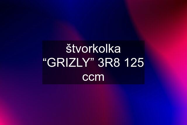 štvorkolka “GRIZLY” 3R8 125 ccm