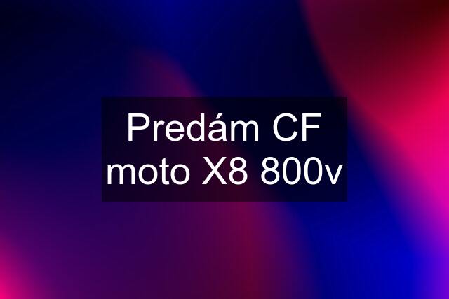 Predám CF moto X8 800v