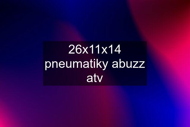 26x11x14 pneumatiky abuzz atv