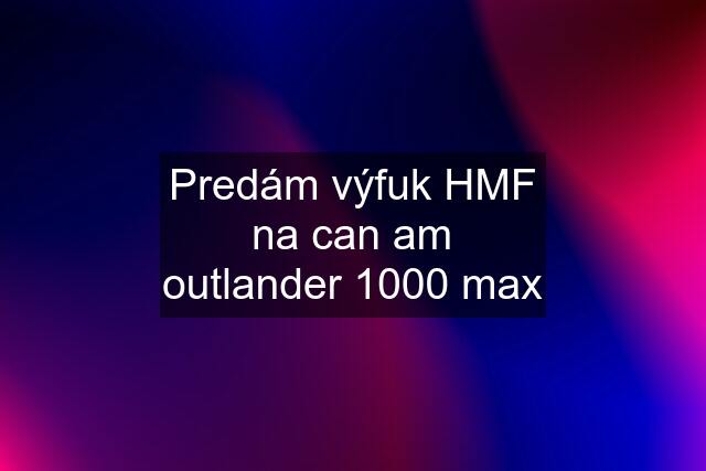 Predám výfuk HMF na can am outlander 1000 max