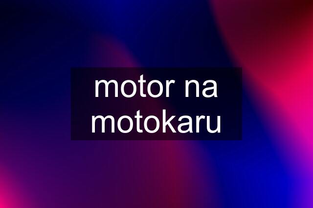 motor na motokaru