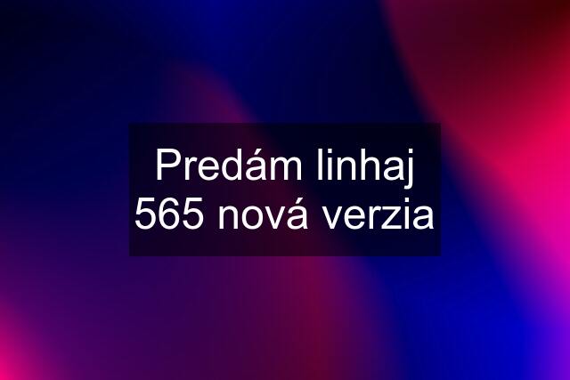 Predám linhaj 565 nová verzia