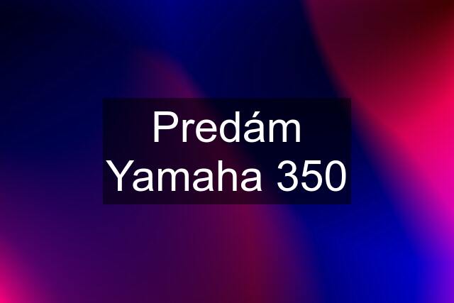 Predám Yamaha 350