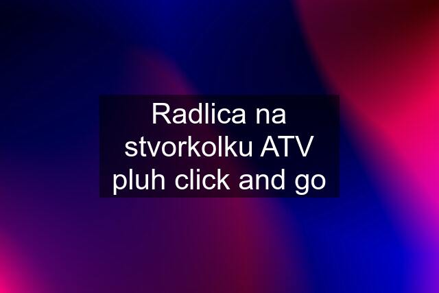 Radlica na stvorkolku ATV pluh click and go