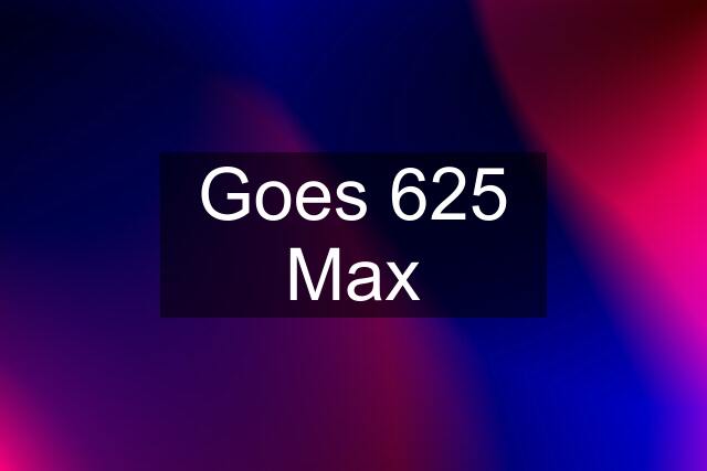 Goes 625 Max