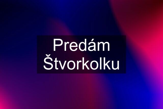 Predám Štvorkolku