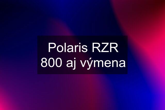 Polaris RZR 800 aj výmena