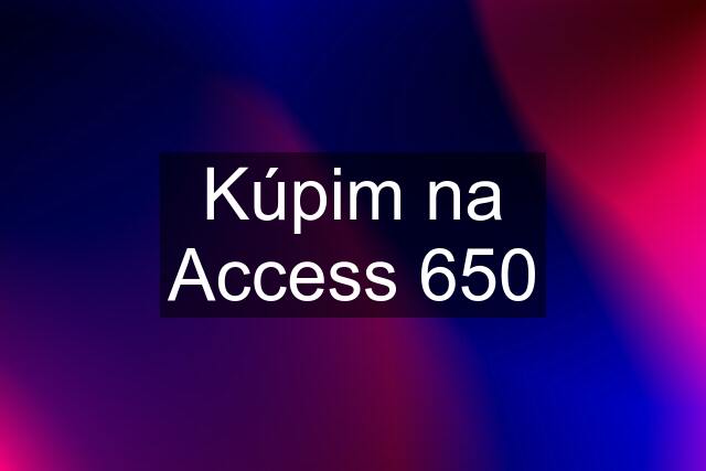 Kúpim na Access 650