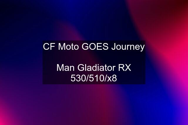 CF Moto GOES Journey  Man Gladiator RX 530/510/x8