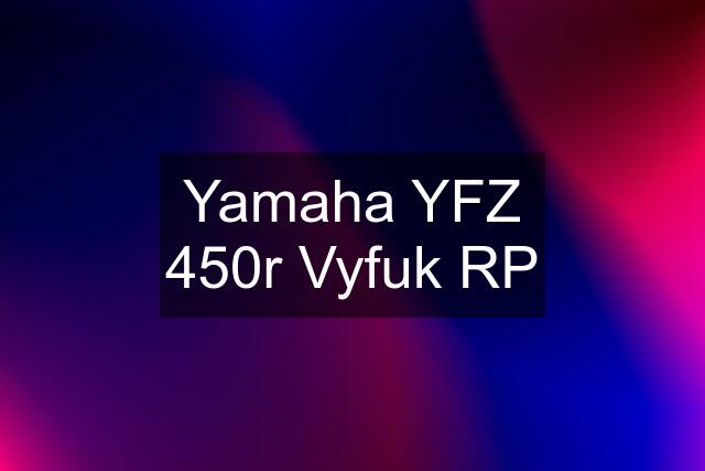 Yamaha YFZ 450r Vyfuk RP