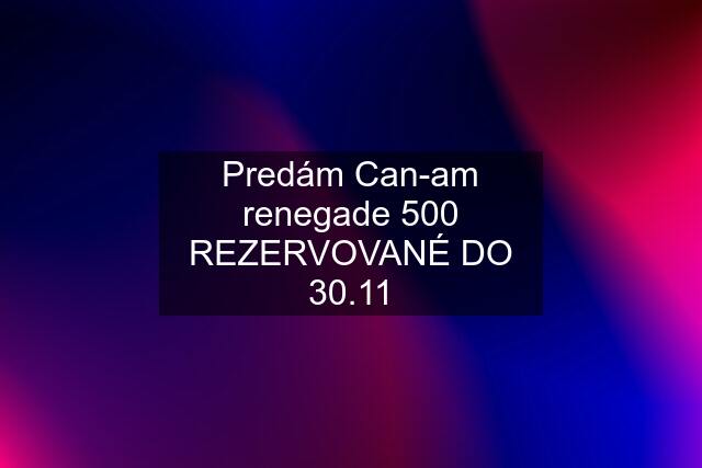 Predám Can-am renegade 500 REZERVOVANÉ DO 30.11