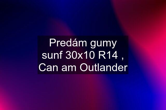 Predám gumy sunf 30x10 R14 , Can am Outlander