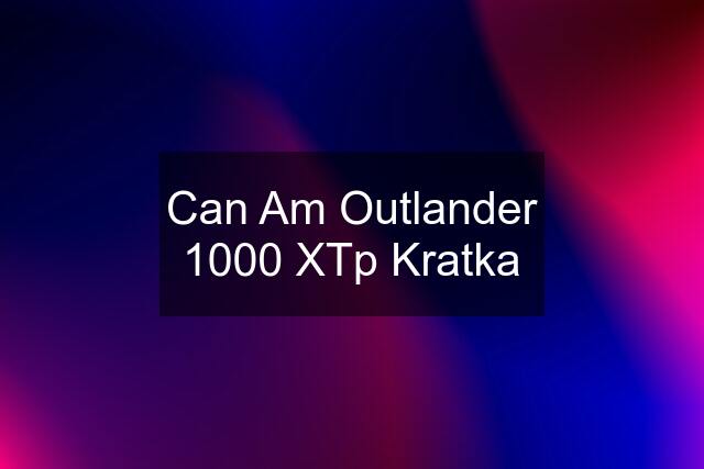 Can Am Outlander 1000 XTp Kratka