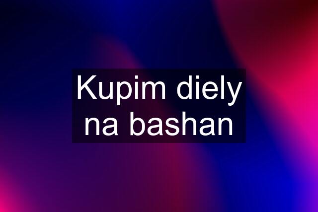 Kupim diely na bashan