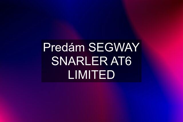 Predám SEGWAY SNARLER AT6 LIMITED