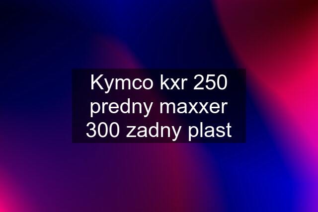Kymco kxr 250 predny maxxer 300 zadny plast