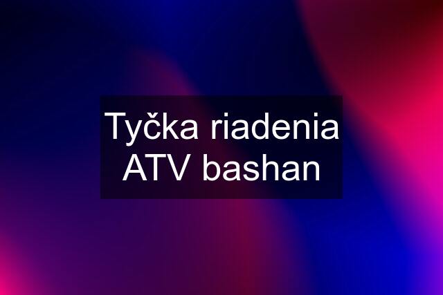 Tyčka riadenia ATV bashan