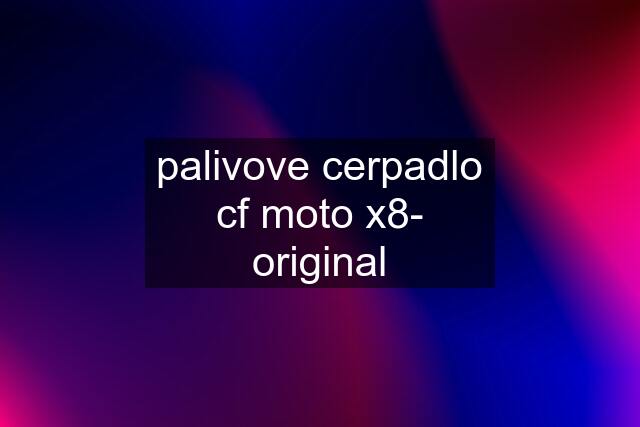 palivove cerpadlo cf moto x8- original