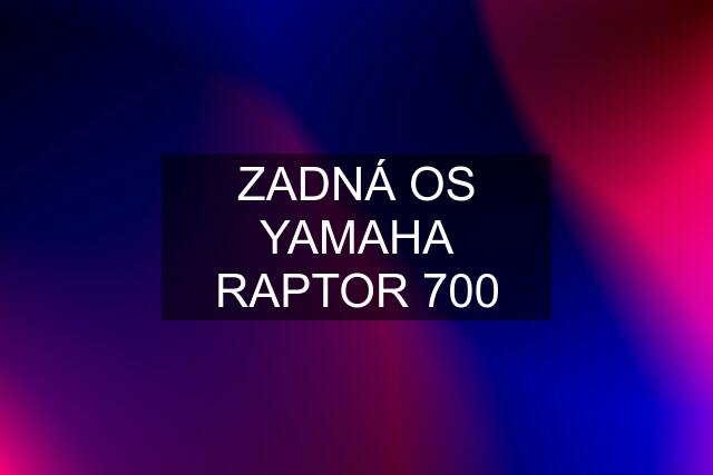 ZADNÁ OS YAMAHA RAPTOR 700