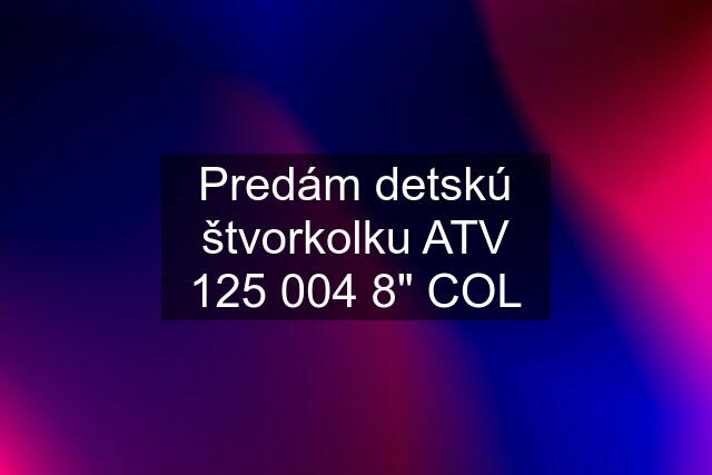 Predám detskú štvorkolku ATV 125 004 8" COL