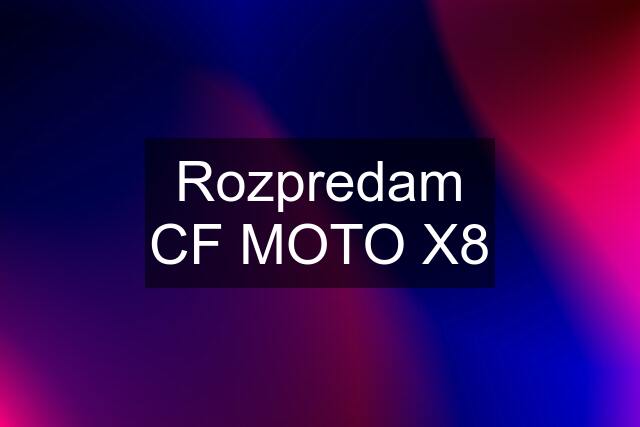 Rozpredam CF MOTO X8