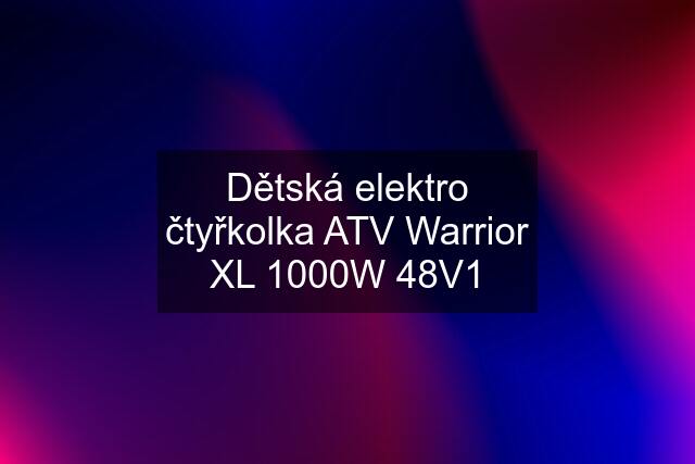 Dětská elektro čtyřkolka ATV Warrior XL 1000W 48V1