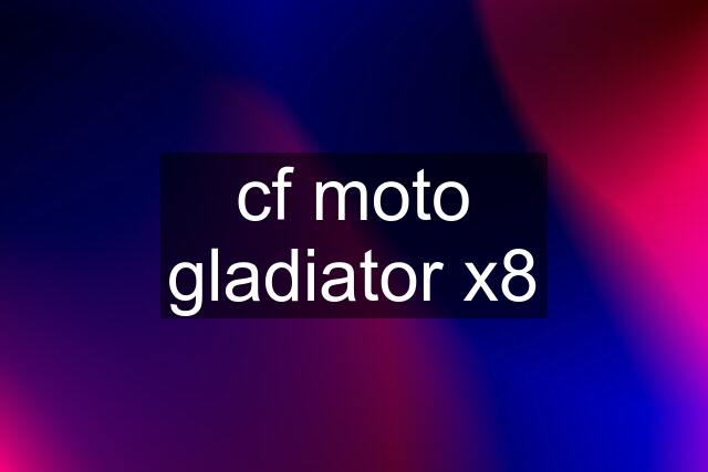cf moto gladiator x8