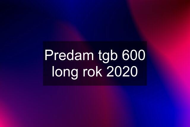 Predam tgb 600 long rok 2020