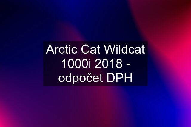 Arctic Cat Wildcat 1000i 2018 - odpočet DPH