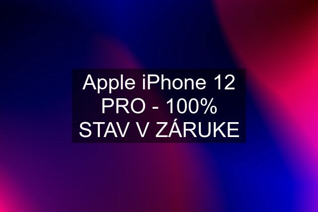 Apple iPhone 12 PRO - 100% STAV V ZÁRUKE
