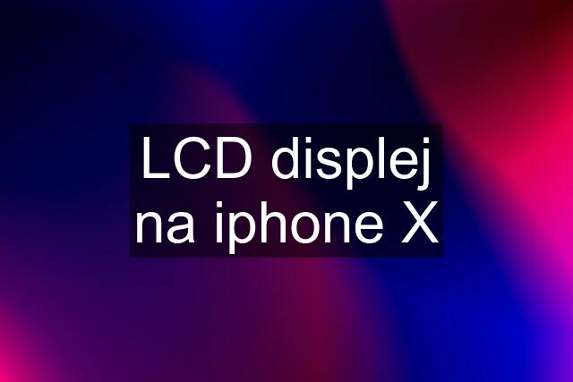 LCD displej na iphone X