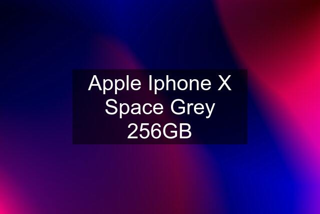 Apple Iphone X Space Grey 256GB