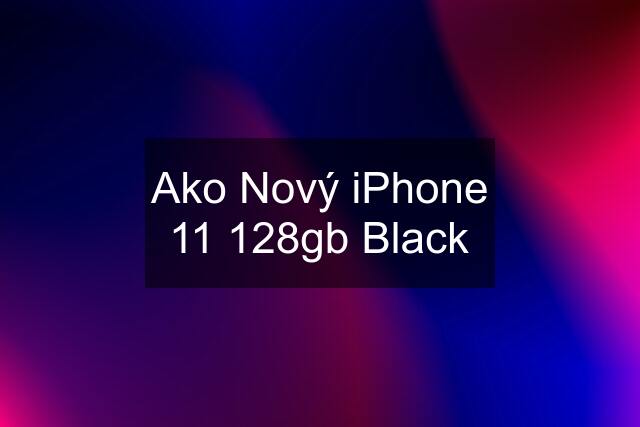 Ako Nový iPhone 11 128gb Black