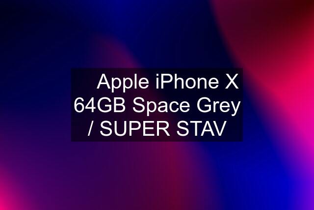  Apple iPhone X 64GB Space Grey / SUPER STAV