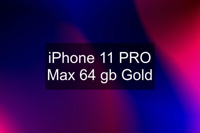 iPhone 11 PRO Max 64 gb Gold