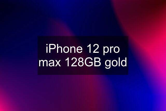 iPhone 12 pro max 128GB gold