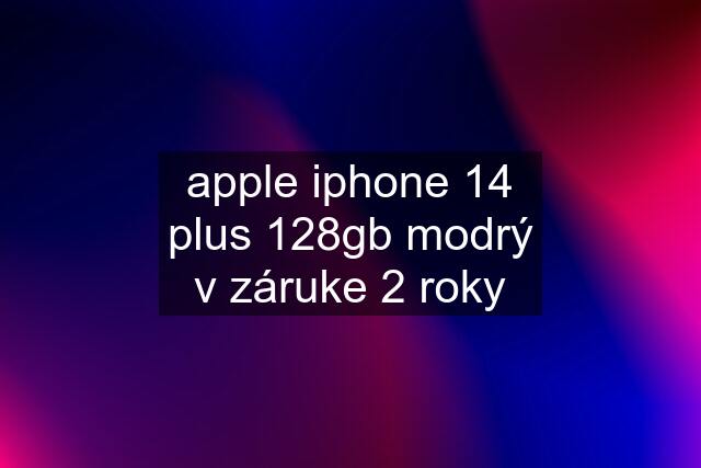 apple iphone 14 plus 128gb modrý v záruke 2 roky