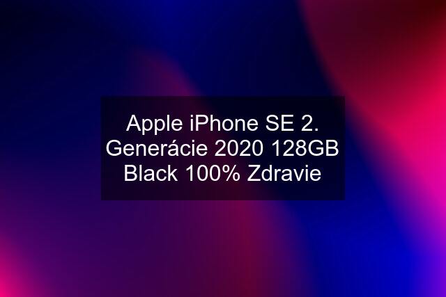 Apple iPhone SE 2. Generácie 2020 128GB Black 100% Zdravie