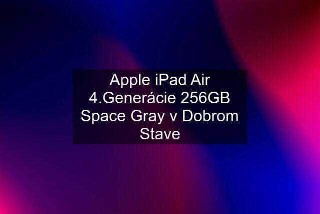 Apple iPad Air 4.Generácie 256GB Space Gray v Dobrom Stave