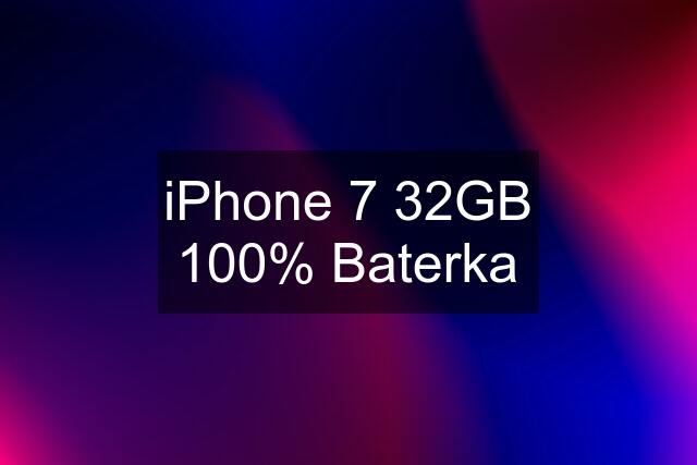 iPhone 7 32GB 100% Baterka