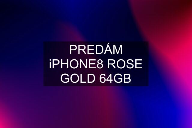 PREDÁM iPHONE8 ROSE GOLD 64GB