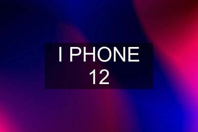 I PHONE 12