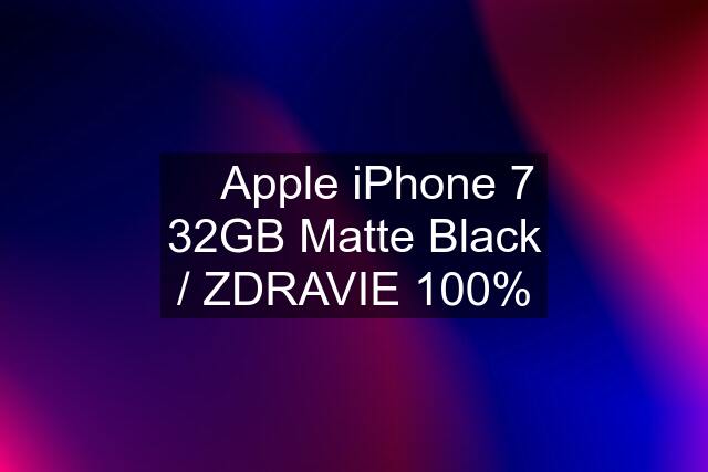  Apple iPhone 7 32GB Matte Black / ZDRAVIE 100%