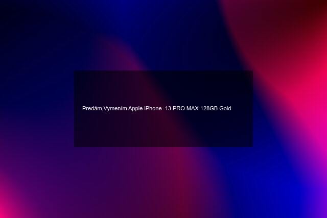 Predám,Vymením Apple iPhone  13 PRO MAX 128GB Gold 