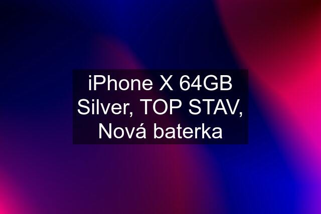 iPhone X 64GB Silver, TOP STAV, Nová baterka