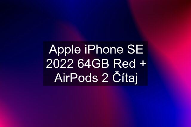 Apple iPhone SE 2022 64GB Red + AirPods 2 Čítaj