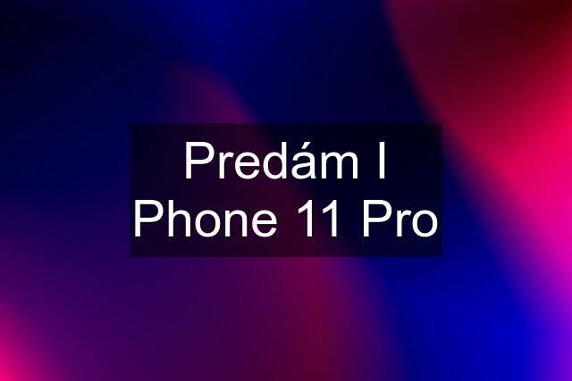 Predám I Phone 11 Pro