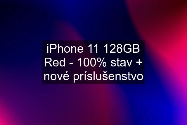 iPhone 11 128GB Red - 100% stav + nové príslušenstvo